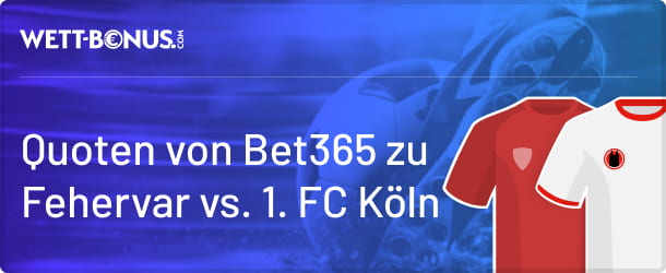 Nutze Bet365 Quoten für deine Fehervar - Köln Wetten