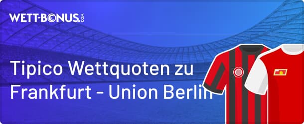 Tipico Quoten zum Duell Frankfurt - Union Berlin!