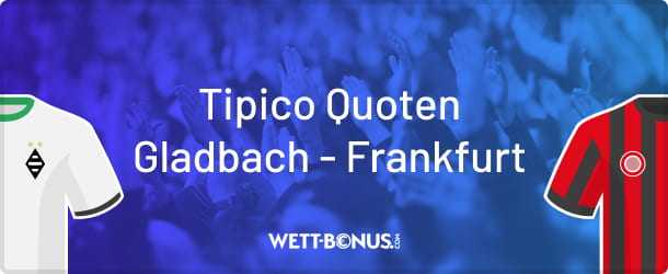 Vorschau, Wett Tipp und Tipico Wettquoten zu Gladbach vs. Frankfurt