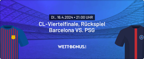 Vorschau zum CL Viertefinale Rückspiel zwischen Barcelona - PSG