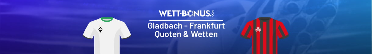 Unsere Vorschau samt Wett Tipps zu Gladbach - Frankfurt