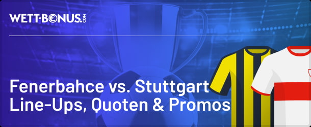 Unsere Vorschau samt Wett Tipps und Quoten zu Fenerbahce - Stuttgart