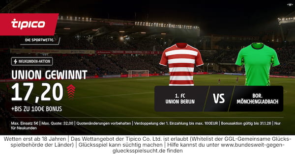Melde dich bei Tipico an und wette mit Quote 17.20 auf Union besiegt Gladbach!