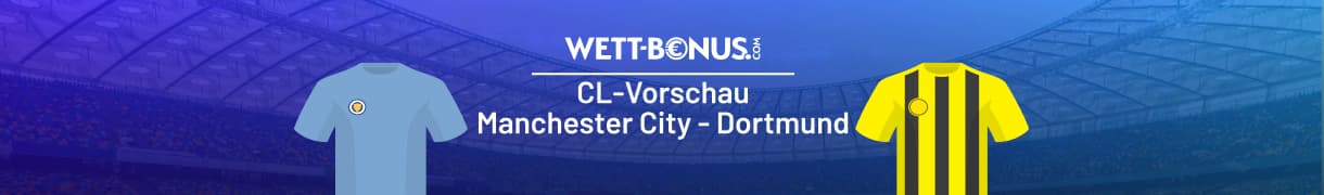 Vorschau und Quoten zum CL-Duell zwischen Manchester City und Borussia Dortmund