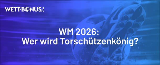 Alle Infos zu den WM Torschützen 2026 Wetten