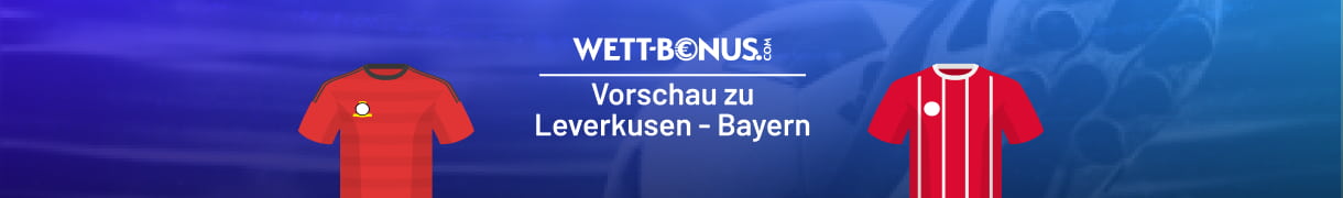 Unsere Vorschau zum Topspiel Bayer Leverkusen - Bayern München