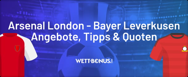Prognose, Wett Tipps und Quotenvergleich zu Arsenal - Leverkusen