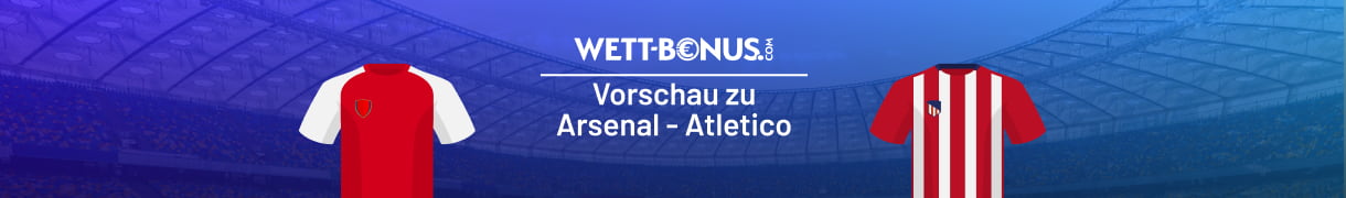 Unsere Prognose zum CL-Halbfinale zwischen Arsenal und Atletico
